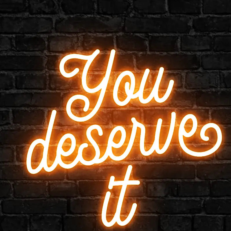You Deserve it Neon Sign -Neon Maroc